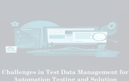 Challenges in Test Data Management for Automation Testing and Solution