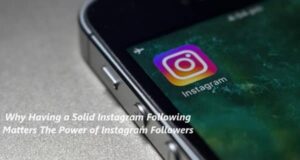 Why Having a Solid Instagram Following Matters The Power of Instagram Followers